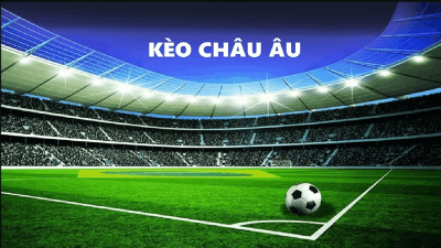 Kèo Châu Âu - Tỷ lệ kèo đơn giản, dễ chơi và dễ thắng